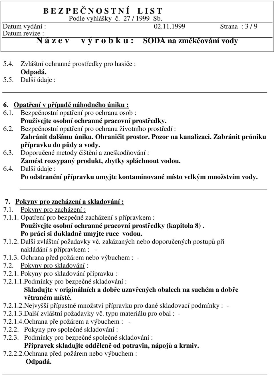 Doporučené metody čištění a zneškodňování : Zamést rozsypaný produkt, zbytky spláchnout vodou. 6.4. Další údaje : Po odstranění přípravku umyjte kontaminované místo velkým množstvím vody. 7.