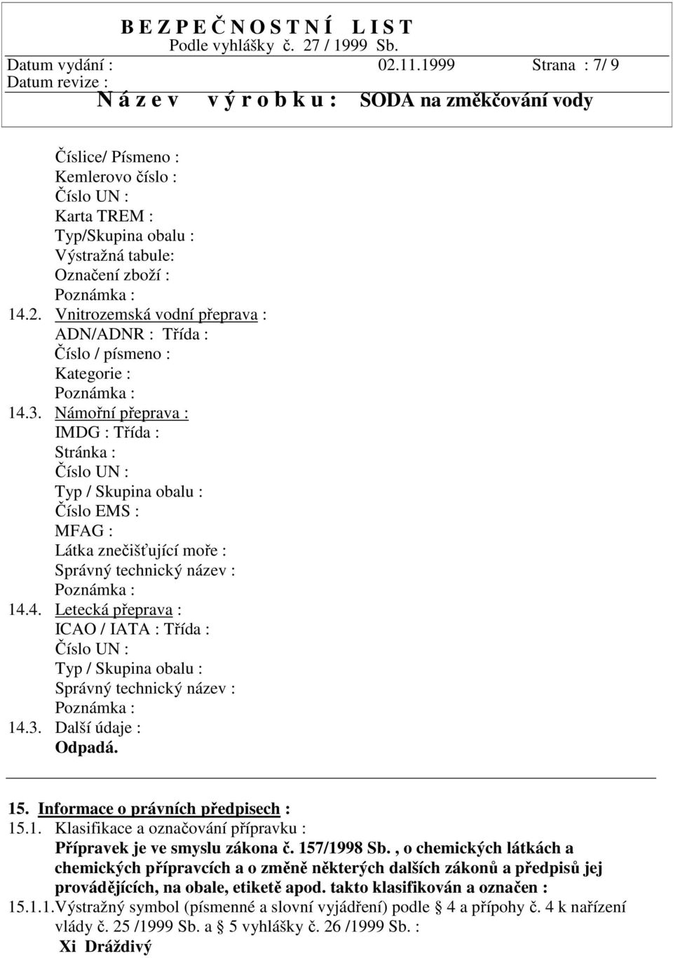 4. Letecká přeprava : ICAO / IATA : Třída : Číslo UN : Typ / Skupina obalu : Správný technický název : Poznámka : 14.3. Další údaje : 15. Informace o právních předpisech : 15.1. Klasifikace a označování přípravku : Přípravek je ve smyslu zákona č.