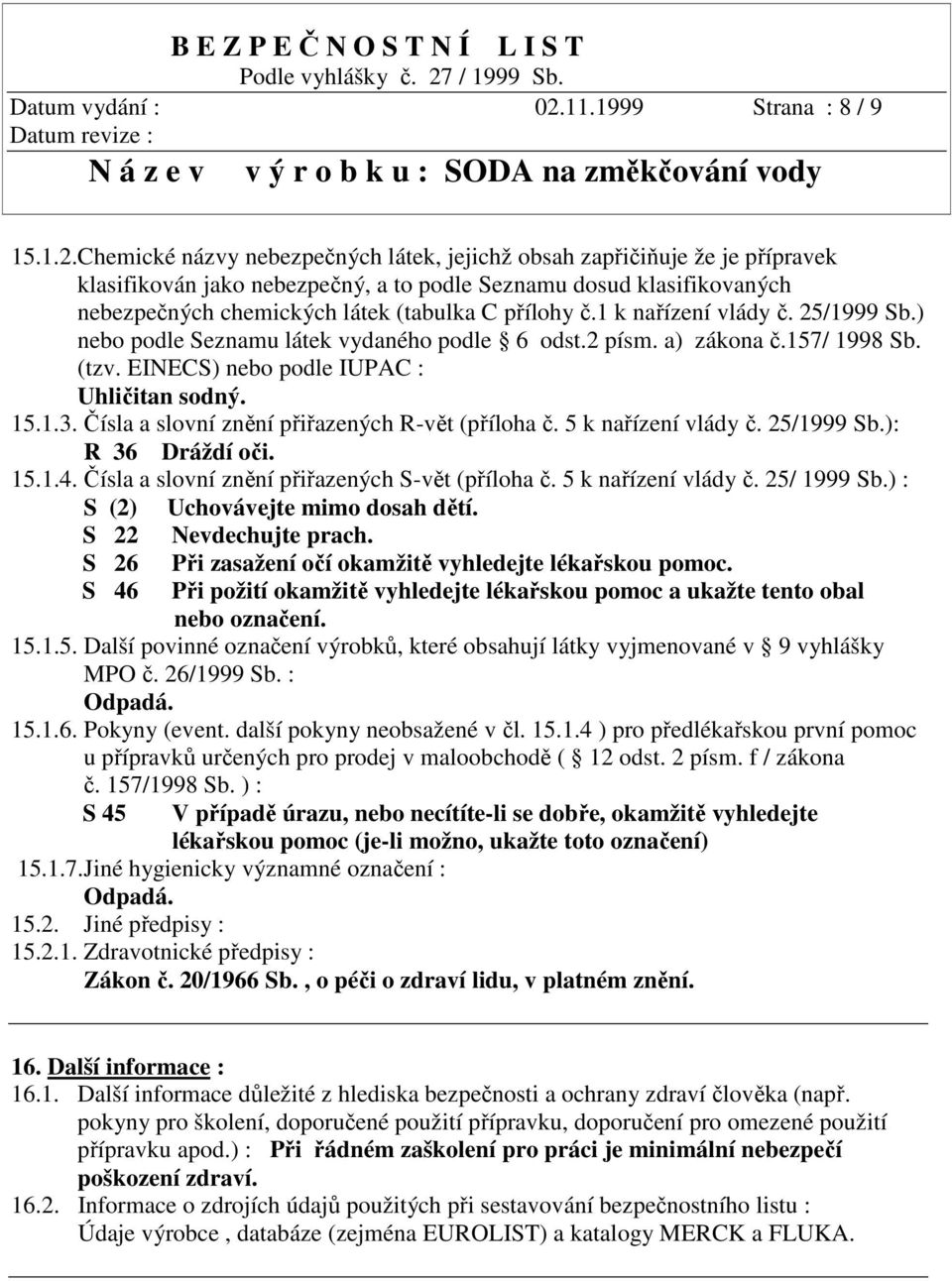 Chemické názvy nebezpečných látek, jejichž obsah zapřičiňuje že je přípravek klasifikován jako nebezpečný, a to podle Seznamu dosud klasifikovaných nebezpečných chemických látek (tabulka C přílohy č.