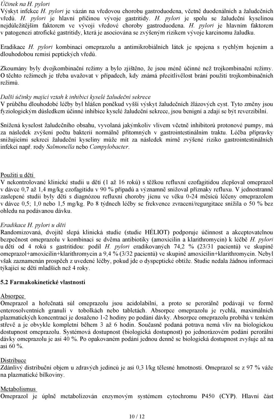 pylori kombinací omeprazolu a antimikrobiálních látek je spojena s rychlým hojením a dlouhodobou remisí peptických vředů.
