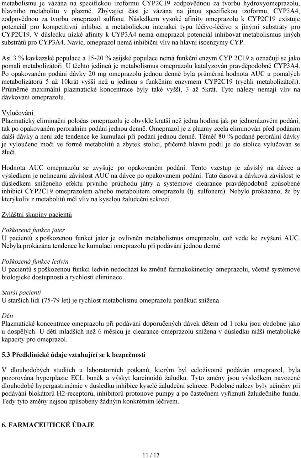 Následkem vysoké afinity omeprazolu k CYP2C19 existuje potenciál pro kompetitivní inhibici a metabolickou interakci typu léčivo-léčivo s jinými substráty pro CYP2C19.