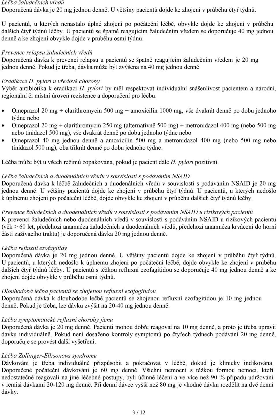 U pacientů se špatně reagujícím žaludečním vředem se doporučuje 40 mg jednou denně a ke zhojení obvykle dojde v průběhu osmi týdnů.