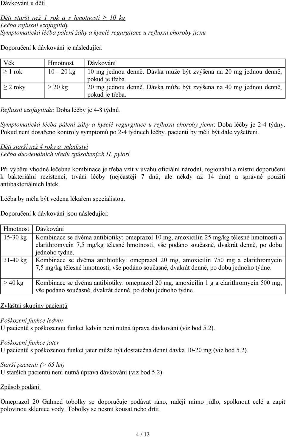 Dávka může být zvýšena na 40 mg jednou denně, pokud je třeba. Refluxní ezofagitida: Doba léčby je 4-8 týdnů.