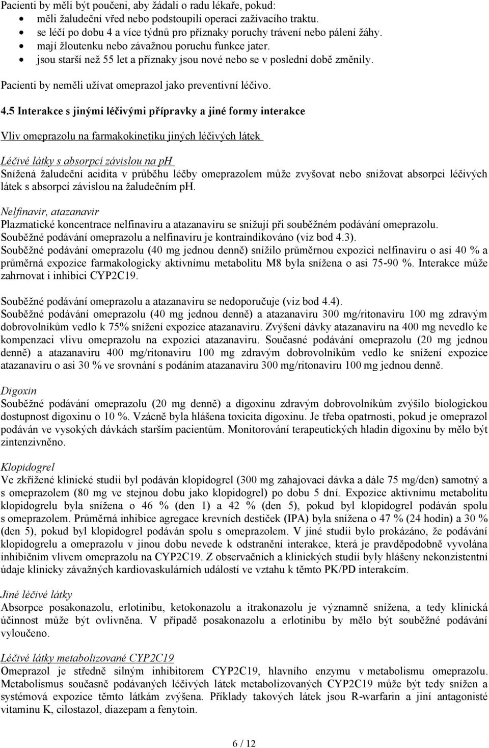 jsou starší než 55 let a příznaky jsou nové nebo se v poslední době změnily. Pacienti by neměli užívat omeprazol jako preventivní léčivo. 4.