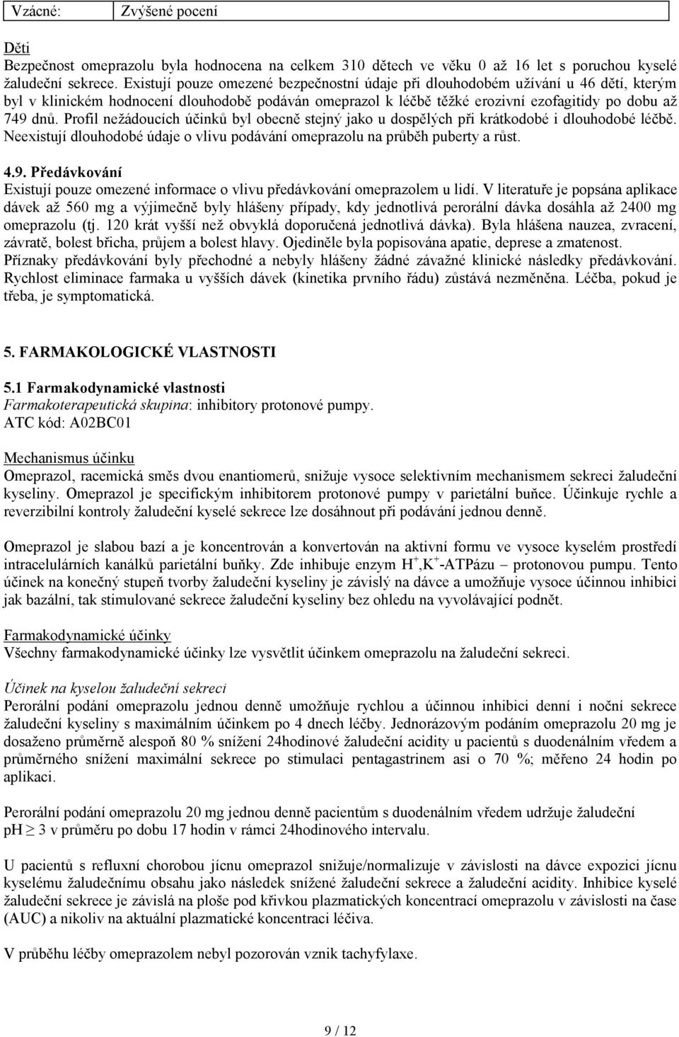 Profil nežádoucích účinků byl obecně stejný jako u dospělých při krátkodobé i dlouhodobé léčbě. Neexistují dlouhodobé údaje o vlivu podávání omeprazolu na průběh puberty a růst. 4.9.
