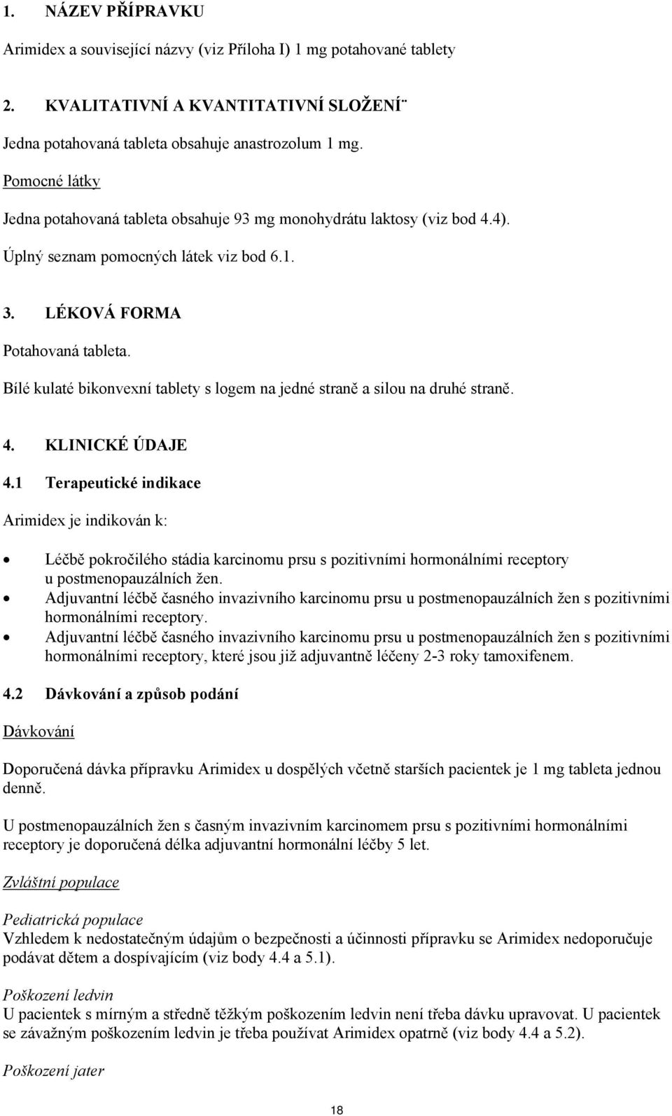 Bílé kulaté bikonvexní tablety s logem na jedné straně a silou na druhé straně. 4. KLINICKÉ ÚDAJE 4.