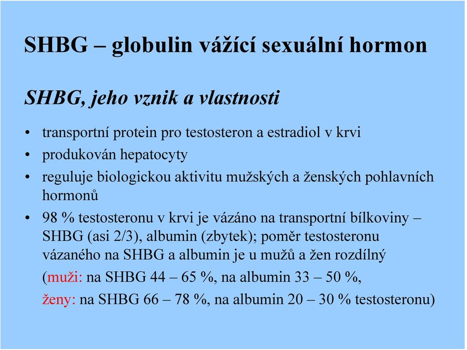 krvi je vázáno na transportní bílkoviny SHBG (asi 2/3), albumin (zbytek); poměr testosteronu vázaného na SHBG a albumin