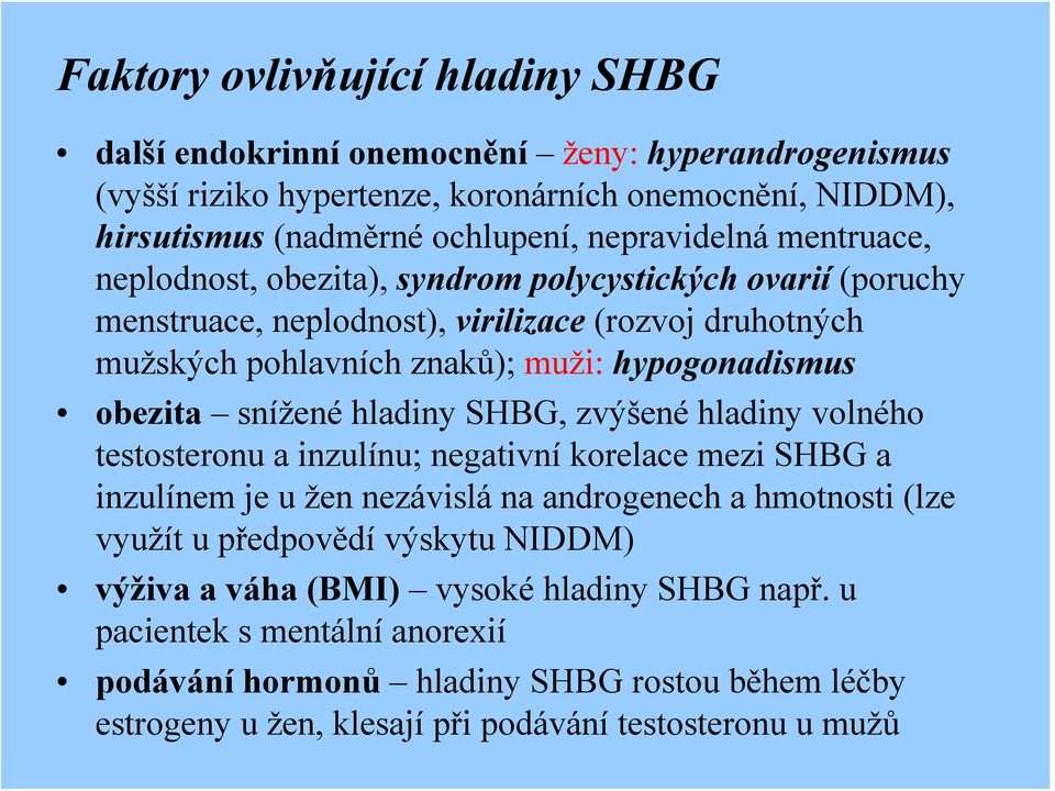 obezita snížené hladiny SHBG, zvýšené hladiny volného testosteronu a inzulínu; negativní korelace mezi SHBG a inzulínem je u žen nezávislá na androgenech a hmotnosti (lze využít u