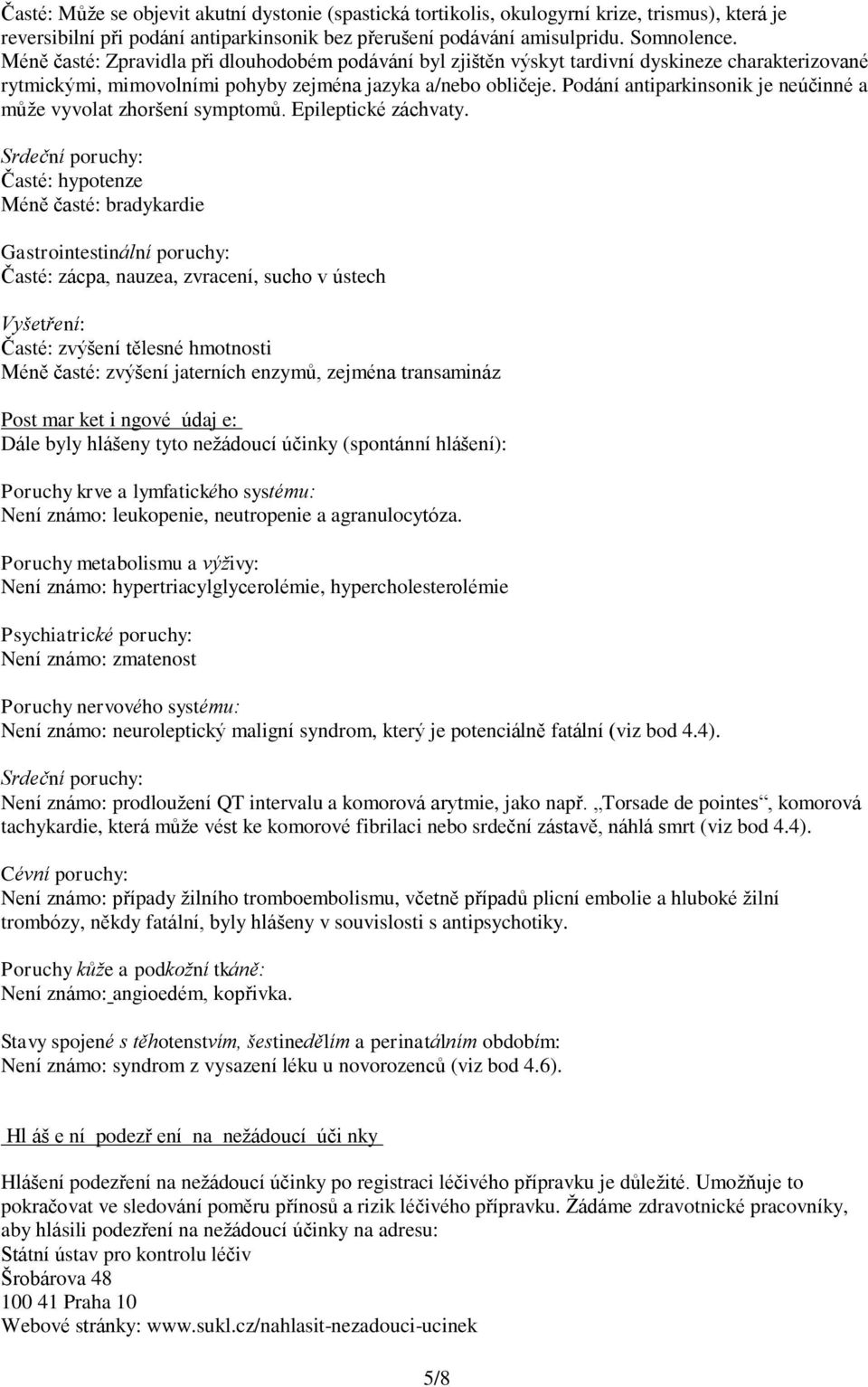 Podání antiparkinsonik je neúčinné a může vyvolat zhoršení symptomů. Epileptické záchvaty.