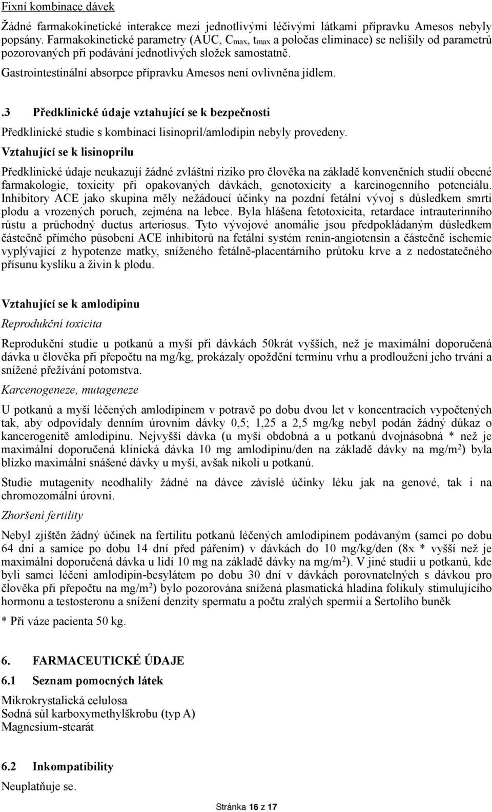 Gastrointestinální absorpce přípravku Amesos není ovlivněna jídlem..3 Předklinické údaje vztahující se k bezpečnosti Předklinické studie s kombinací lisinopril/amlodipin nebyly provedeny.