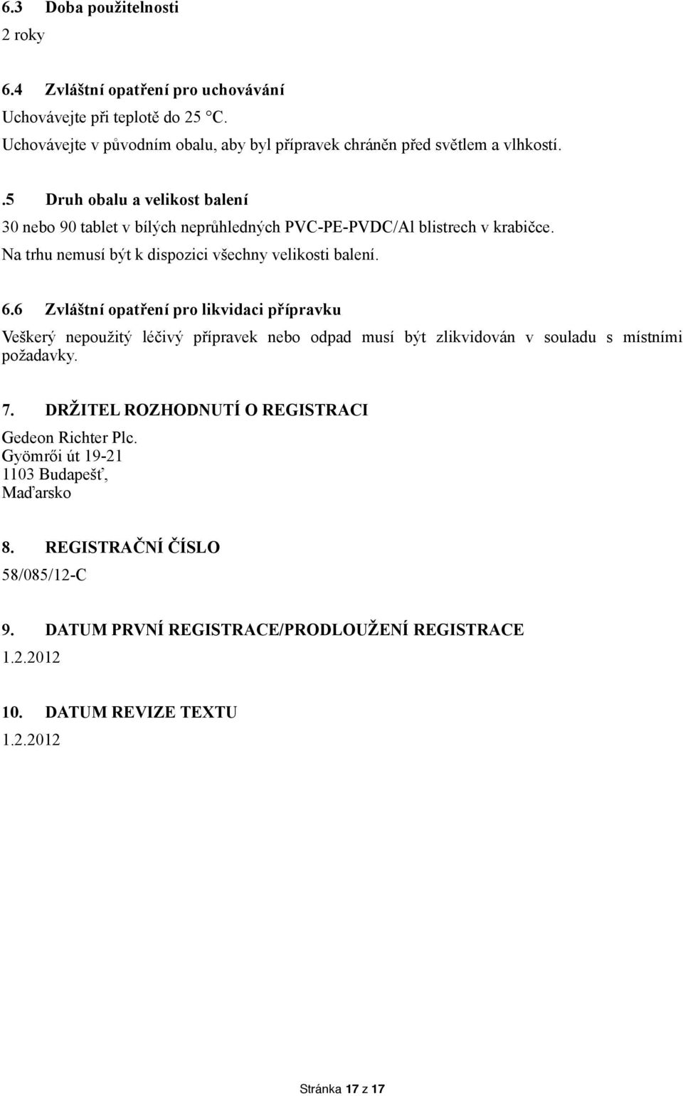 6 Zvláštní opatření pro likvidaci přípravku Veškerý nepoužitý léčivý přípravek nebo odpad musí být zlikvidován v souladu s místními požadavky. 7.