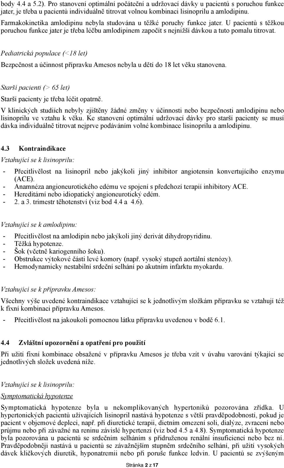Pediatrická populace (<18 let) Bezpečnost a účinnost přípravku Amesos nebyla u dětí do 18 let věku stanovena. Starší pacienti (> 65 let) Starší pacienty je třeba léčit opatrně.