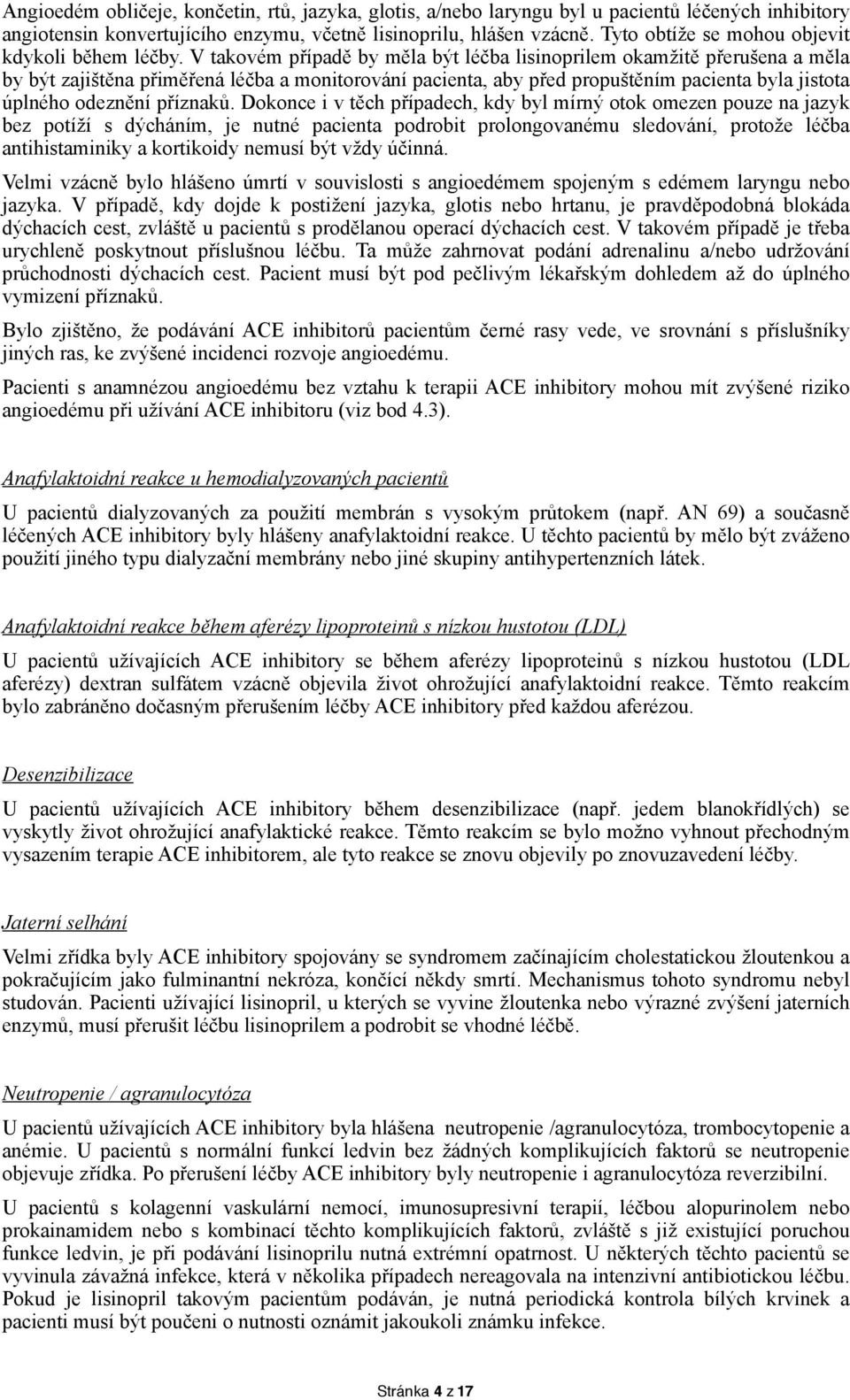V takovém případě by měla být léčba lisinoprilem okamžitě přerušena a měla by být zajištěna přiměřená léčba a monitorování pacienta, aby před propuštěním pacienta byla jistota úplného odeznění