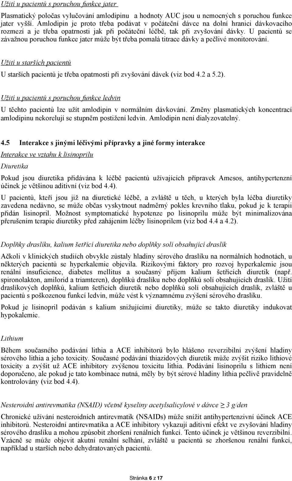 U pacientů se závažnou poruchou funkce jater může být třeba pomalá titrace dávky a pečlivé monitorování.