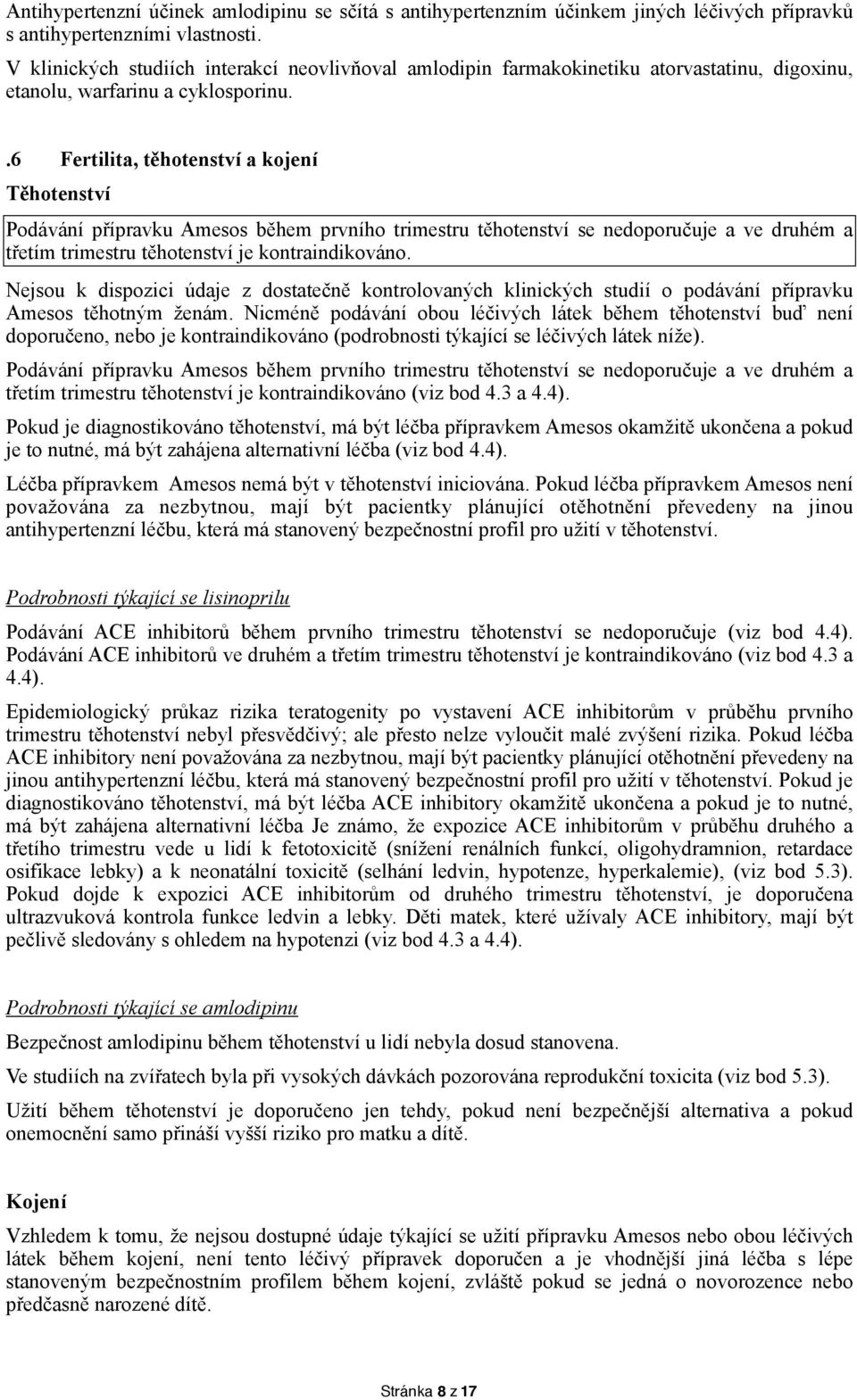 .6 Fertilita, těhotenství a kojení Těhotenství Podávání přípravku Amesos během prvního trimestru těhotenství se nedoporučuje a ve druhém a třetím trimestru těhotenství je kontraindikováno.