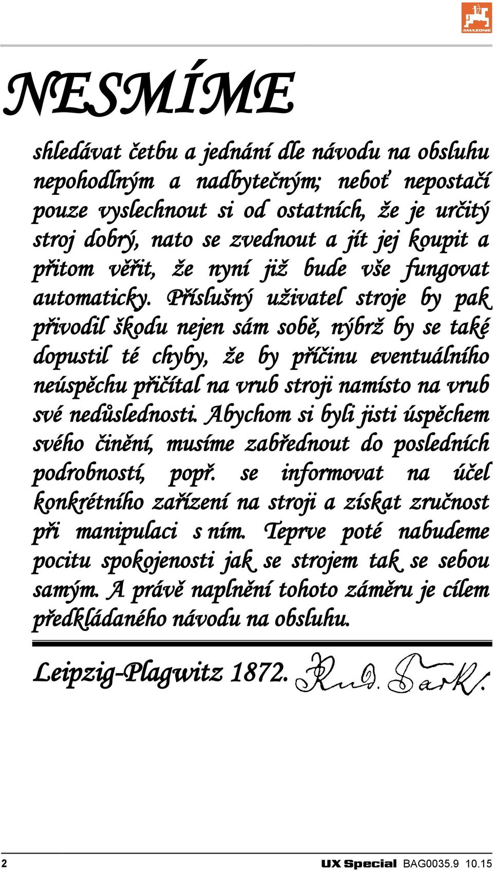 Příslušný uživatel stroje by pak přivodil škodu nejen sám sobě, nýbrž by se také dopustil té chyby, že by příčinu eventuálního neúspěchu přičítal na vrub stroji namísto na vrub své nedůslednosti.