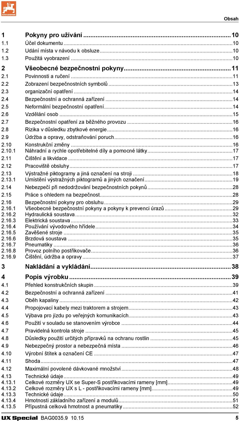 .. 15 2.7 Bezpečnostní opatření za běžného provozu... 16 2.8 Rizika v důsledku zbytkové energie... 16 2.9 Údržba a opravy, odstraňování poruch... 16 2.10 