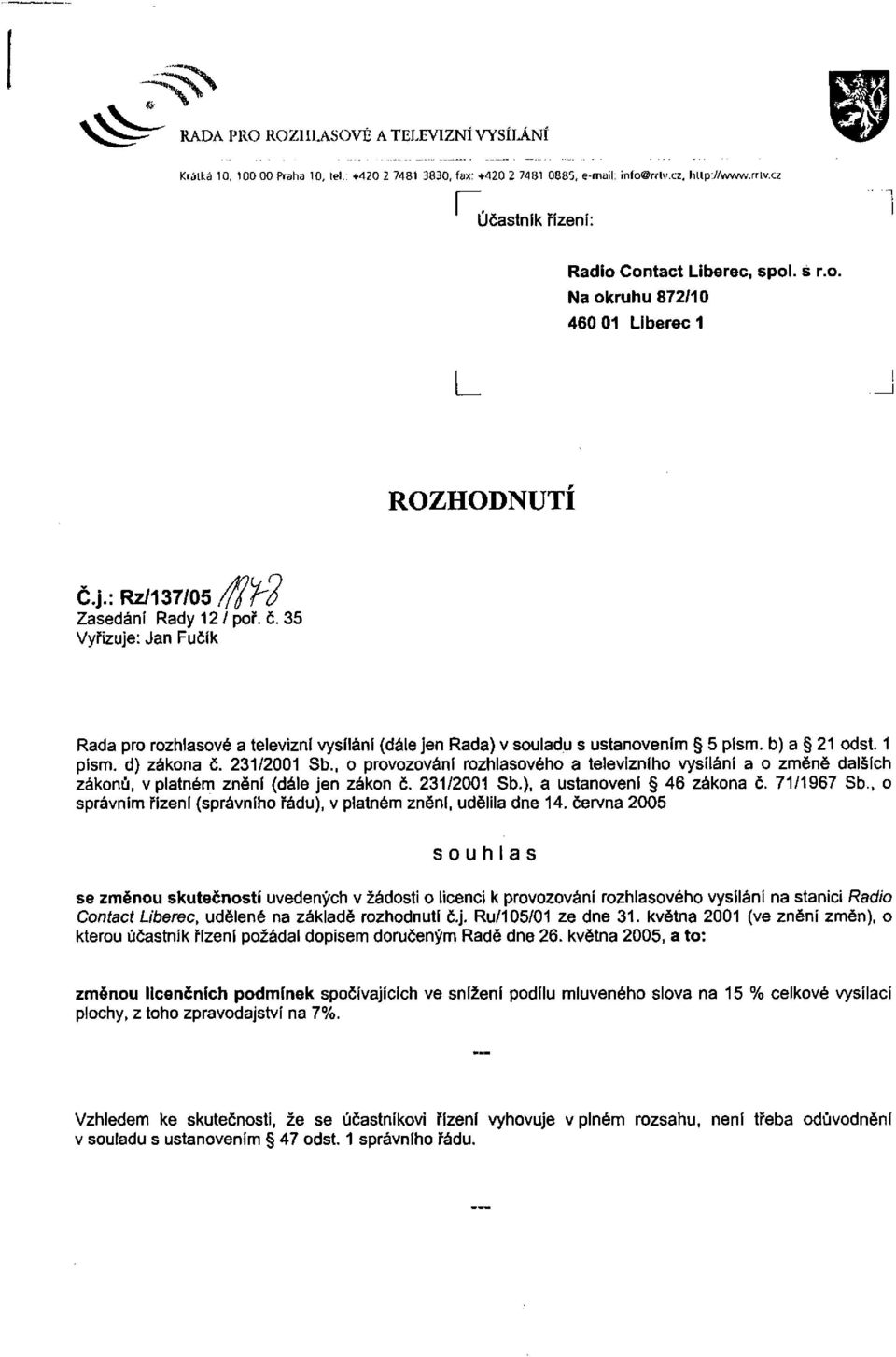 35 Vyřizuje: Jan Fučík Rada pro rozhlasové a televizní vysílání (dále jen Rada) v souladu s ustanovením 5 písm. b) a 21 odst. 1 písm. d) zákona č. 231/2001 Sb.