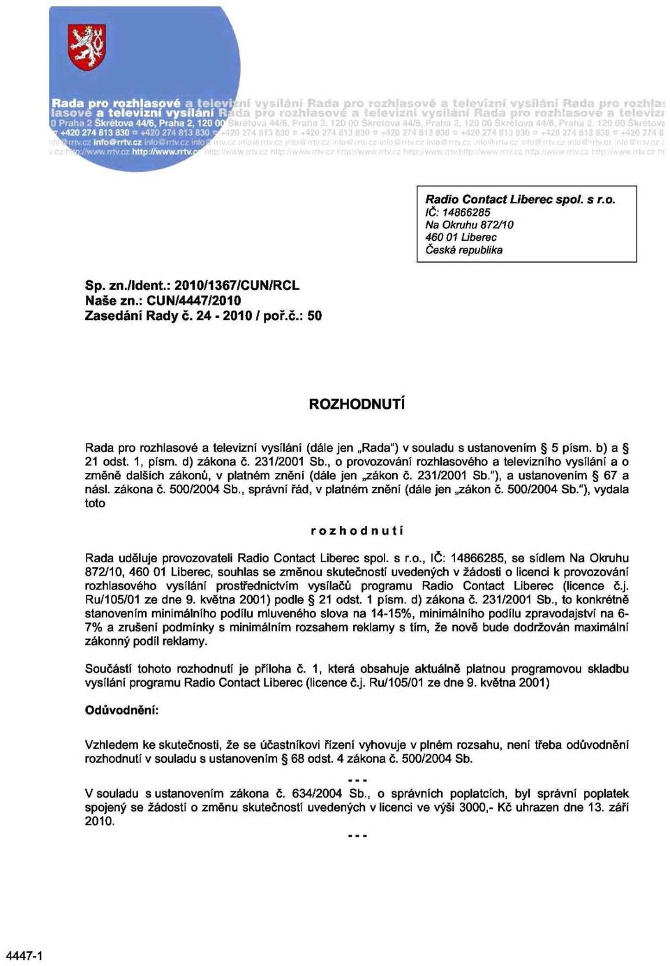 , o provozování rozhlasového a televizního vysílání a o změně dalších zákonů, v platném znění (dále jen zákon č. 231/2001 Sb."), a ustanovením 67 a násl. zákona č. 500/2004 Sb.
