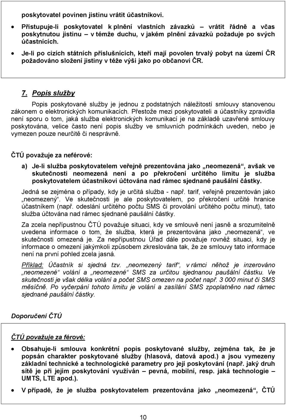 Je-li po cizích státních příslušnících, kteří mají povolen trvalý pobyt na území ČR požadováno složení jistiny v téže výši jako po občanovi ČR. 7.