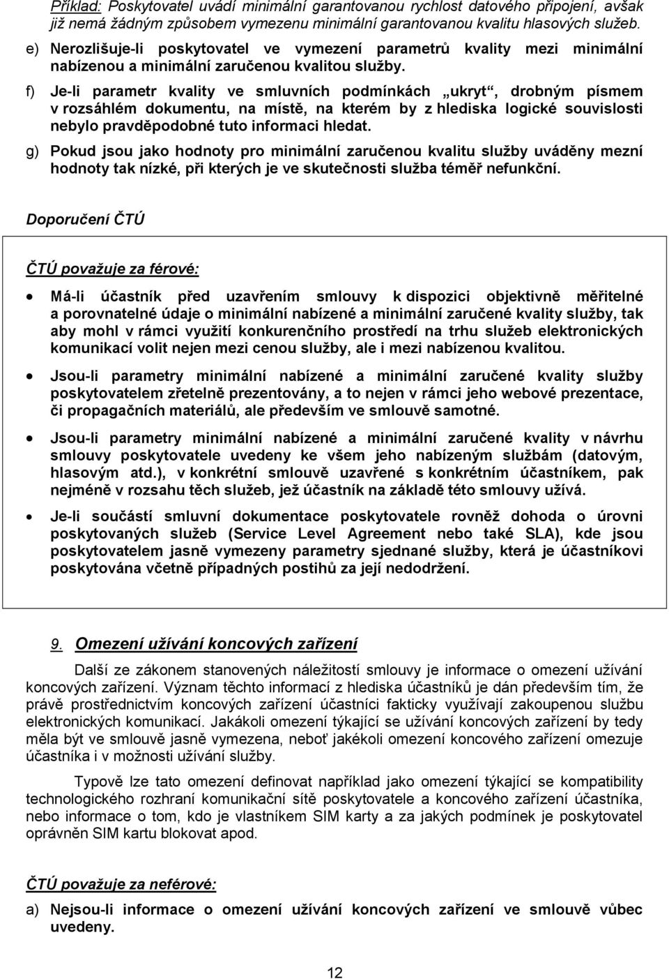f) Je-li parametr kvality ve smluvních podmínkách ukryt, drobným písmem v rozsáhlém dokumentu, na místě, na kterém by z hlediska logické souvislosti nebylo pravděpodobné tuto informaci hledat.