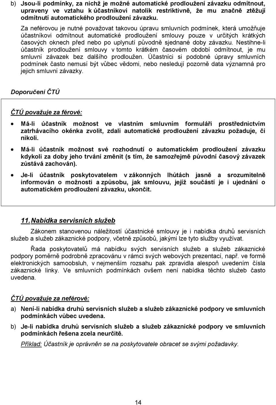 Za neférovou je nutné považovat takovou úpravu smluvních podmínek, která umožňuje účastníkovi odmítnout automatické prodloužení smlouvy pouze v určitých krátkých časových oknech před nebo po uplynutí
