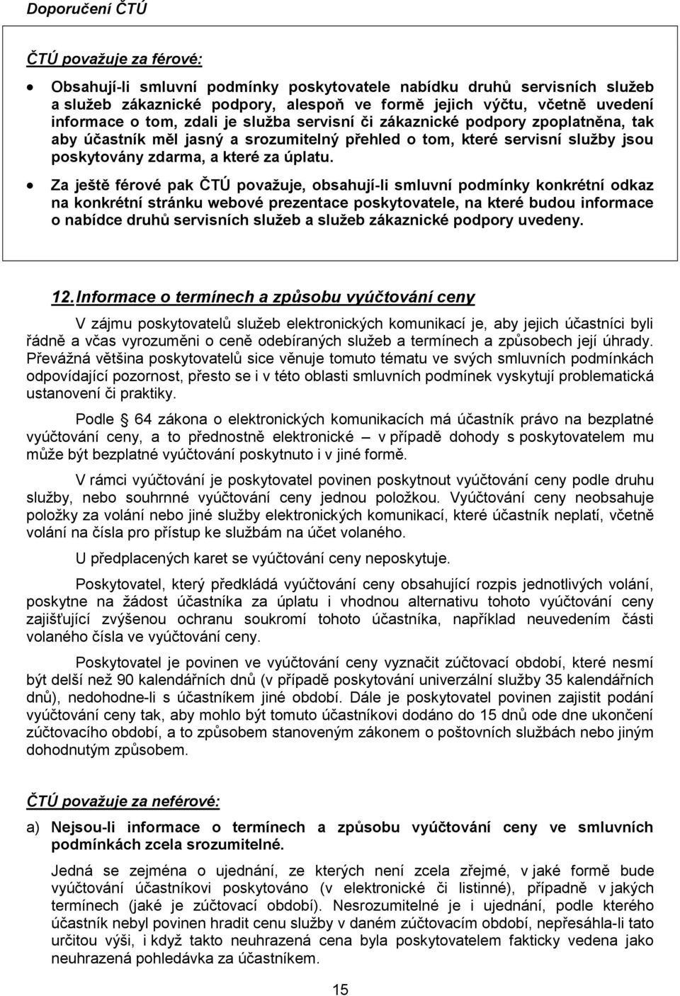 Za ještě férové pak ČTÚ považuje, obsahují-li smluvní podmínky konkrétní odkaz na konkrétní stránku webové prezentace poskytovatele, na které budou informace o nabídce druhů servisních služeb a
