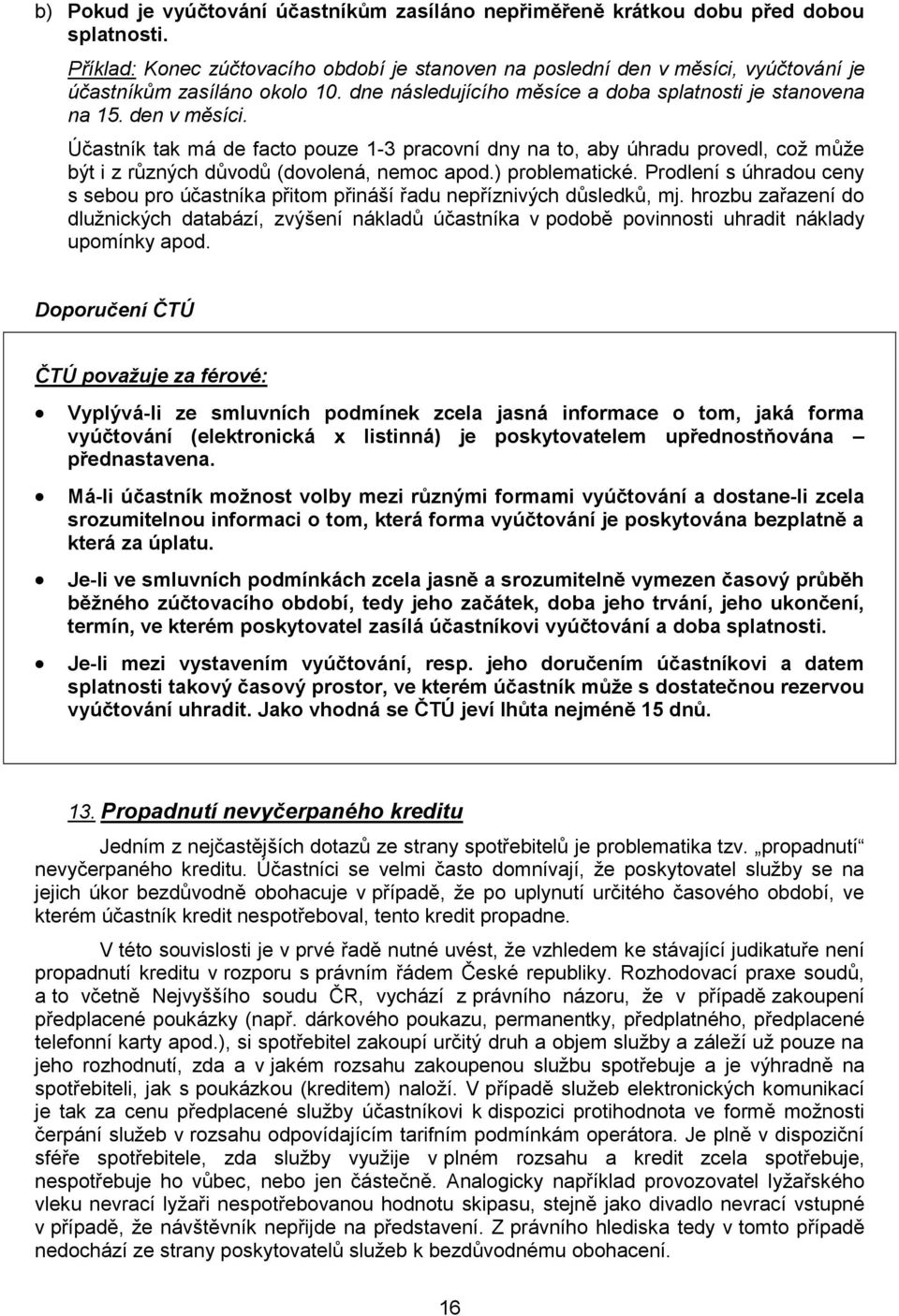 vyúčtování je účastníkům zasíláno okolo 10. dne následujícího měsíce a doba splatnosti je stanovena na 15. den v měsíci.