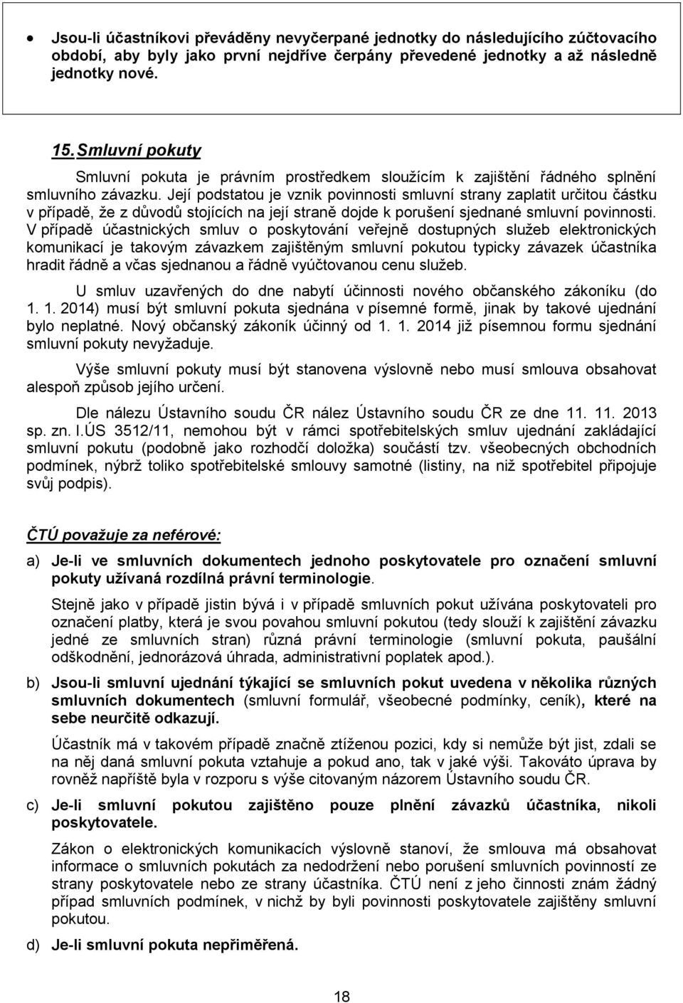 Její podstatou je vznik povinnosti smluvní strany zaplatit určitou částku v případě, že z důvodů stojících na její straně dojde k porušení sjednané smluvní povinnosti.