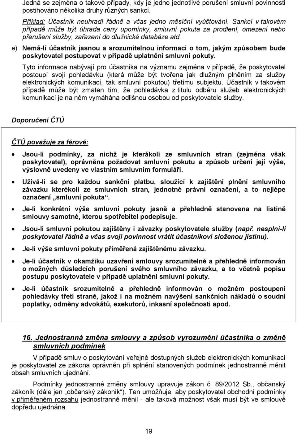 e) Nemá-li účastník jasnou a srozumitelnou informaci o tom, jakým způsobem bude poskytovatel postupovat v případě uplatnění smluvní pokuty.