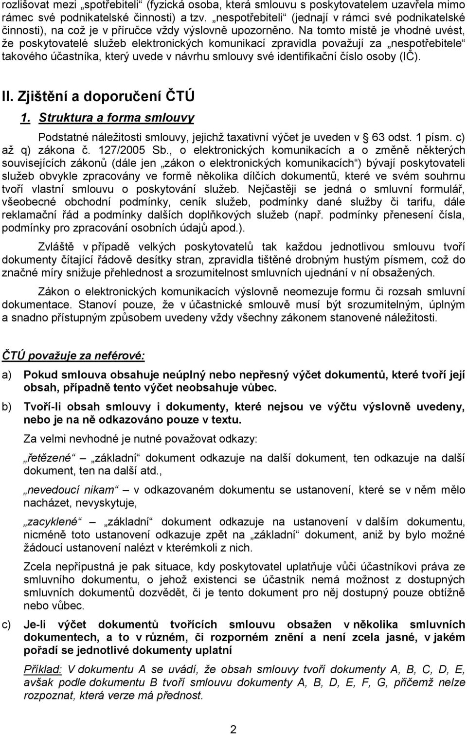 Na tomto místě je vhodné uvést, že poskytovatelé služeb elektronických komunikací zpravidla považují za nespotřebitele takového účastníka, který uvede v návrhu smlouvy své identifikační číslo osoby