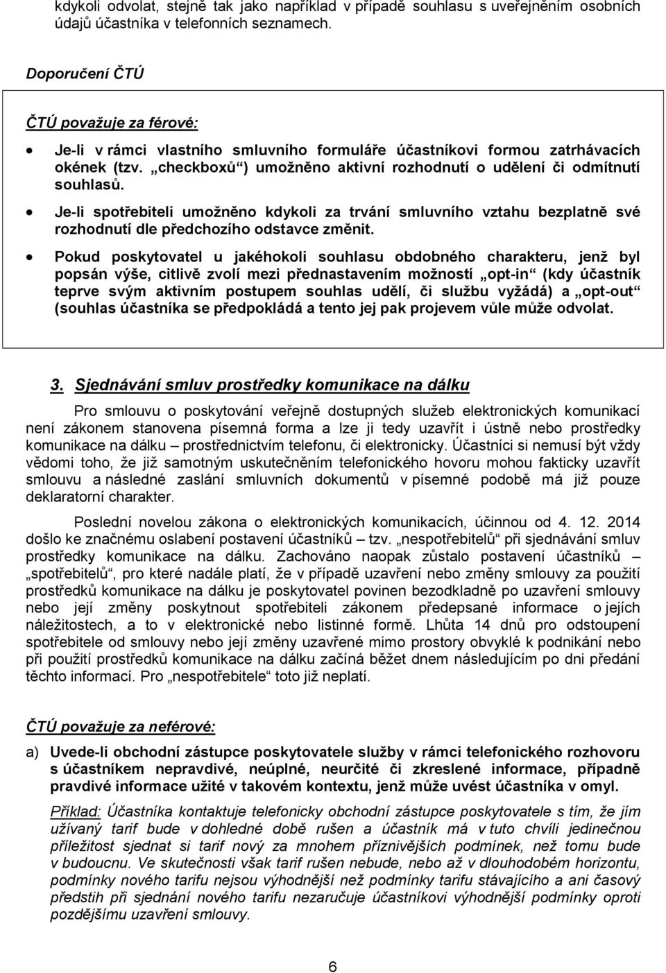Je-li spotřebiteli umožněno kdykoli za trvání smluvního vztahu bezplatně své rozhodnutí dle předchozího odstavce změnit.