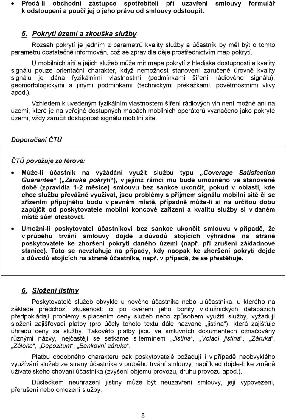 U mobilních sítí a jejich služeb může mít mapa pokrytí z hlediska dostupnosti a kvality signálu pouze orientační charakter, když nemožnost stanovení zaručené úrovně kvality signálu je dána