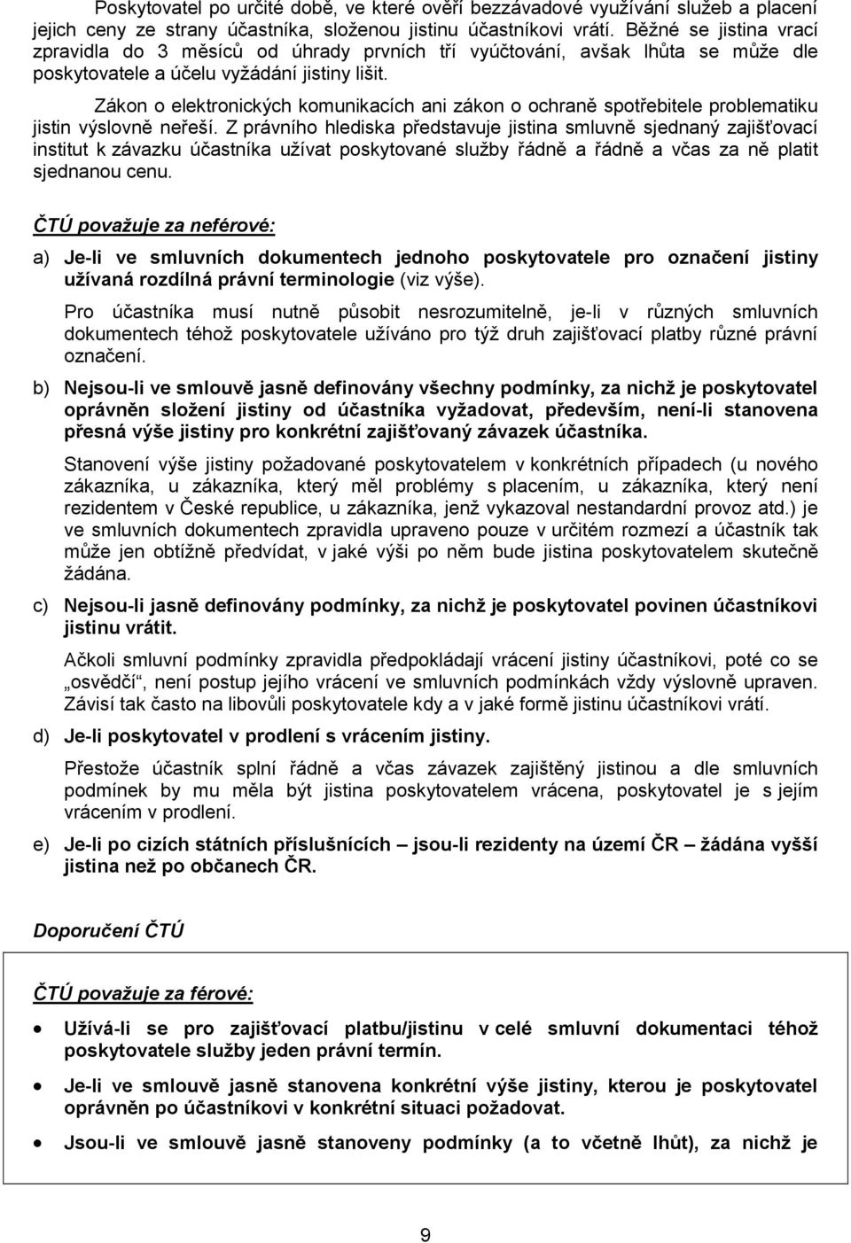 Zákon o elektronických komunikacích ani zákon o ochraně spotřebitele problematiku jistin výslovně neřeší.