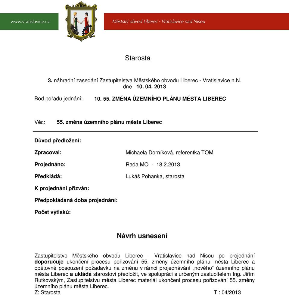 2013 Předkládá: Lukáš Pohanka, starosta K projednání přizván: Předpokládaná doba projednání: Počet výtisků: Návrh usnesení Zastupitelstvo Městského obvodu Liberec - Vratislavice nad Nisou po