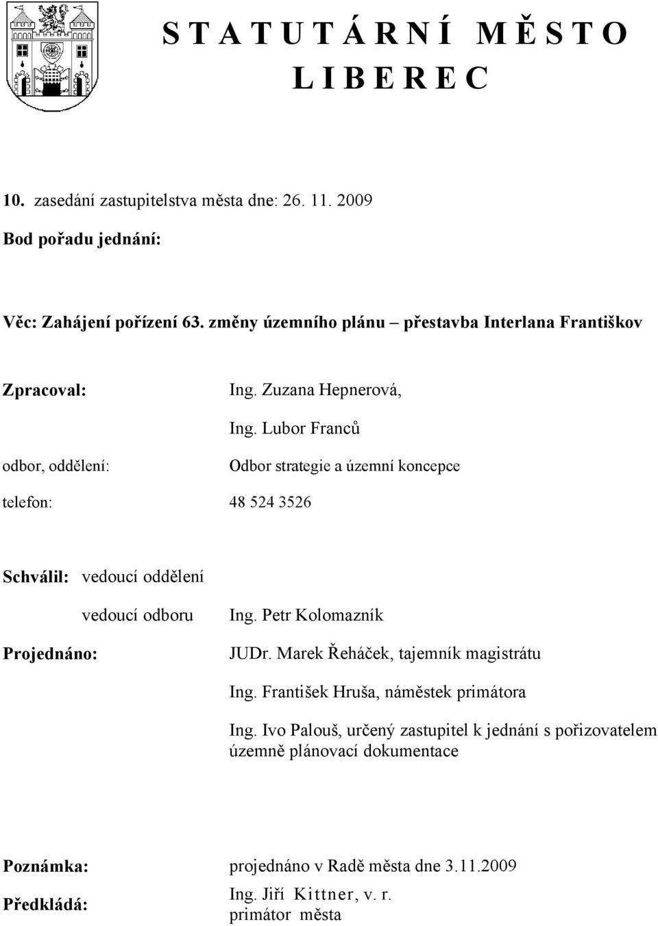 Lubor Franců odbor, oddělení: Odbor strategie a územní koncepce telefon: 48 524 3526 Schválil: vedoucí oddělení Projednáno: vedoucí odboru Ing. Petr Kolomazník JUDr.