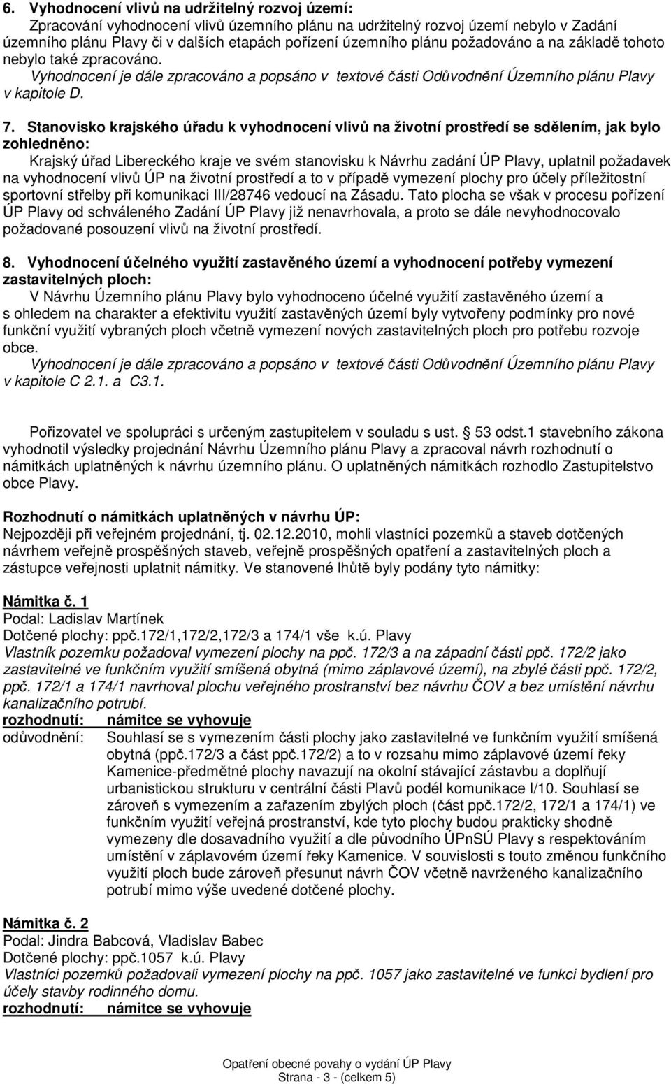 Stanovisko krajského úřadu k vyhodnocení vlivů na životní prostředí se sdělením, jak bylo zohledněno: Krajský úřad Libereckého kraje ve svém stanovisku k Návrhu zadání ÚP Plavy, uplatnil požadavek na