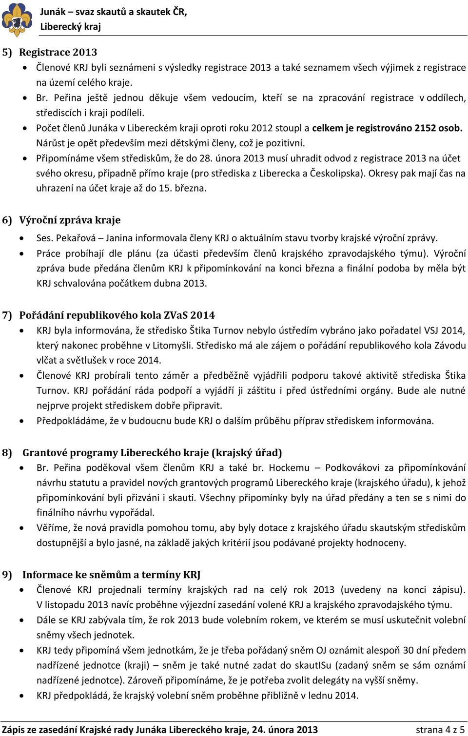 Počet členů Junáka v Libereckém kraji oproti roku 2012 stoupl a celkem je registrováno 2152 osob. Nárůst je opět především mezi dětskými členy, což je pozitivní. Připomínáme všem střediskům, že do 28.