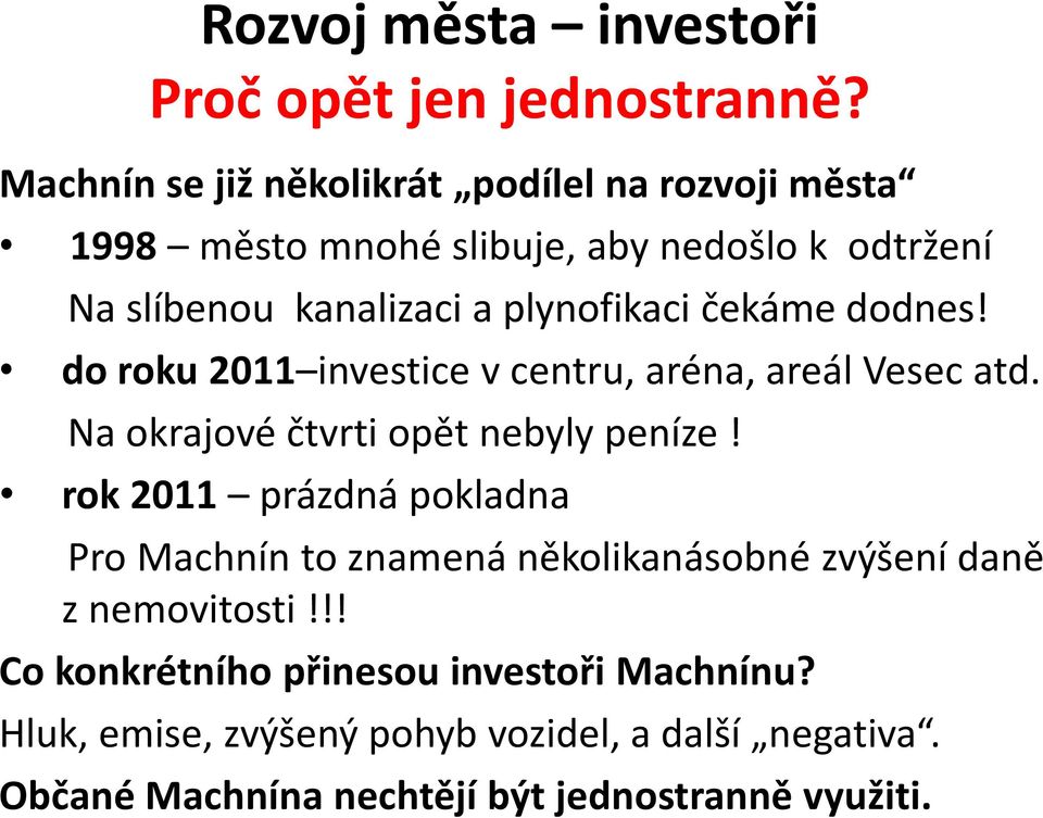 plynofikaci čekáme dodnes! do roku 2011 investice v centru, aréna, areál Vesec atd. Na okrajové čtvrti opět nebyly peníze!