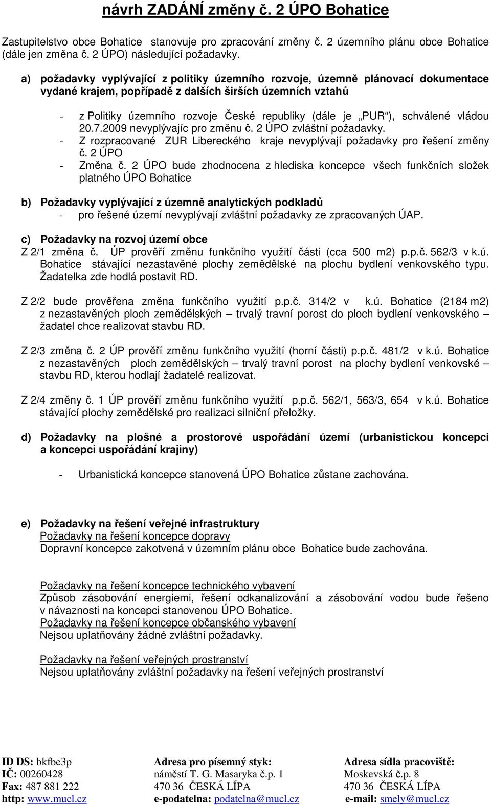 PUR ), schválené vládou 20.7.2009 nevyplývajíc pro změnu č. 2 ÚPO zvláštní požadavky. - Z rozpracované ZUR Libereckého kraje nevyplývají požadavky pro řešení změny č. 2 ÚPO - Změna č.