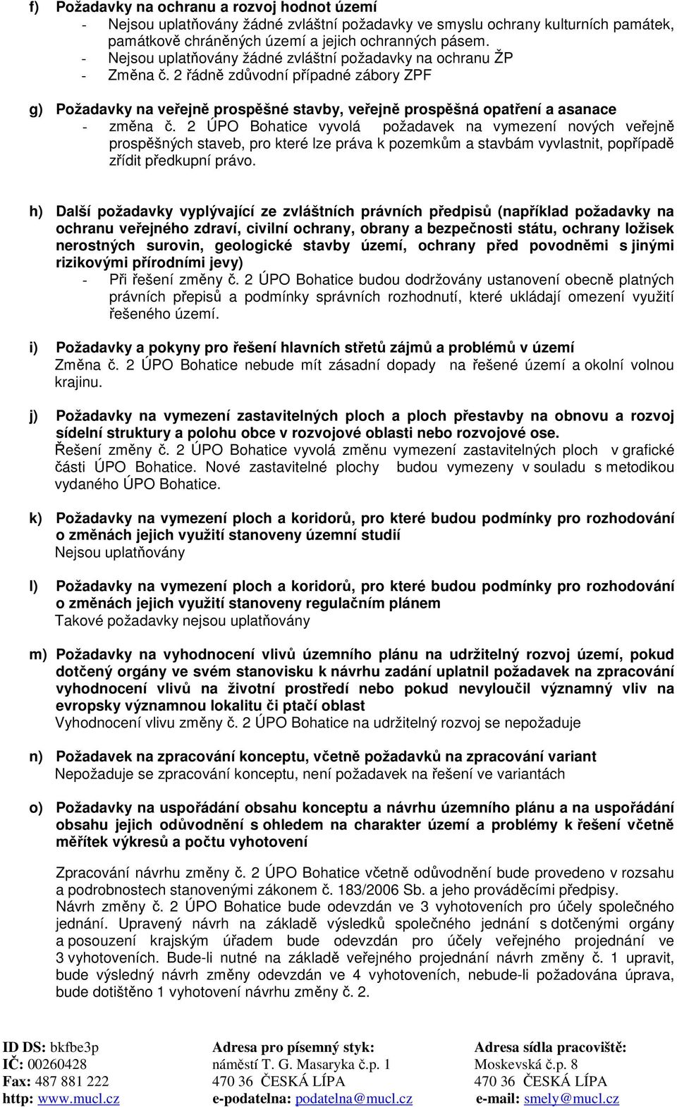 2 ÚPO Bohatice vyvolá požadavek na vymezení nových veřejně prospěšných staveb, pro které lze práva k pozemkům a stavbám vyvlastnit, popřípadě zřídit předkupní právo.