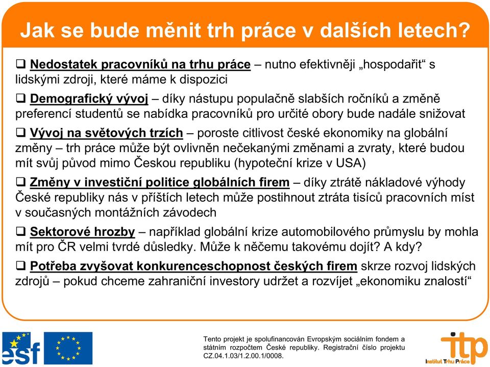 pracovník pro ur ité obory bude nadále snižovat Vývoj na sv tových trzích poroste citlivost eské ekonomiky na globální zm ny trh práce m že být ovlivn n ne ekanými zm nami a zvraty, které budou mít