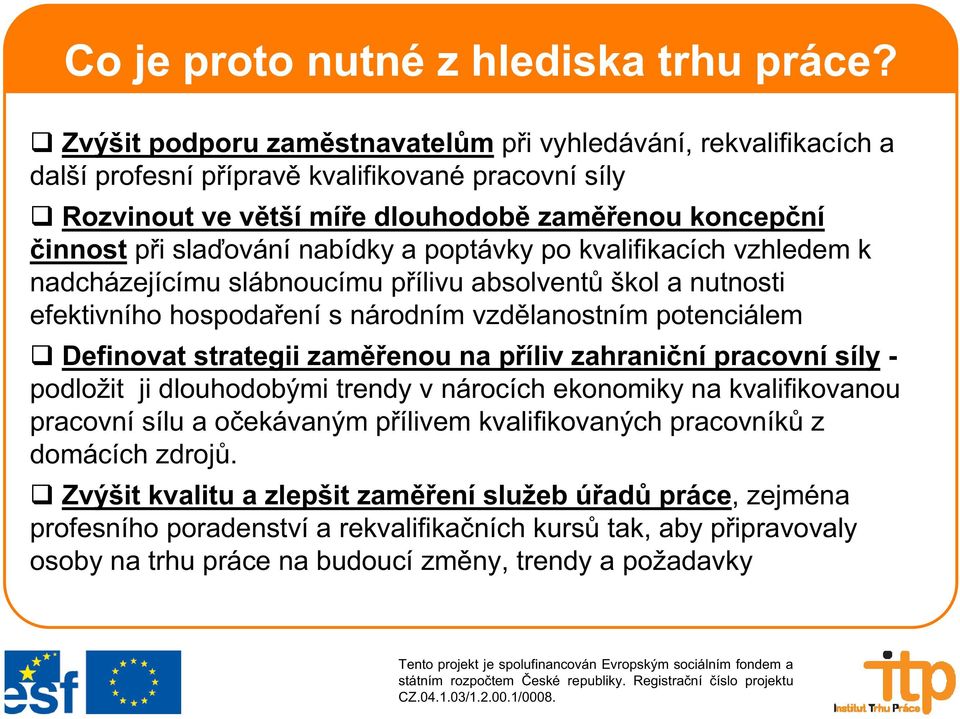 a poptávky po kvalifikacích vzhledem k nadcházejícímu slábnoucímu p ílivu absolvent škol a nutnosti efektivního hospoda ení s národním vzd lanostním potenciálem Definovat strategii zam enou na p íliv