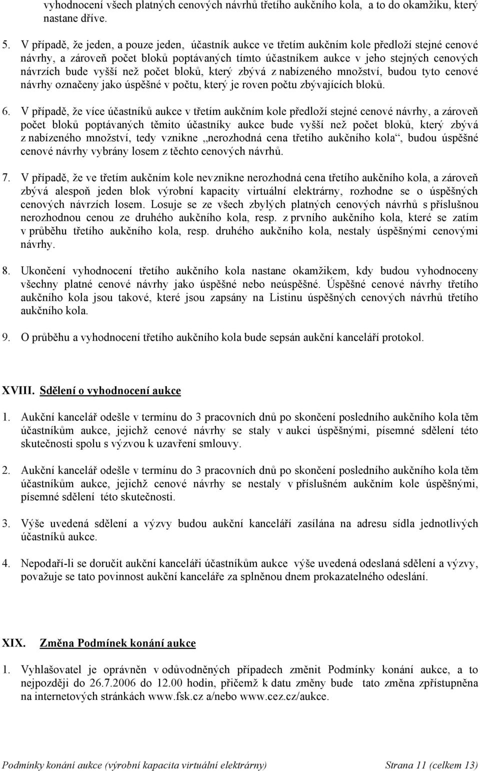 bude vyšší než počet bloků, který zbývá z nabízeného množství, budou tyto cenové návrhy označeny jako úspěšné v počtu, který je roven počtu zbývajících bloků. 6.