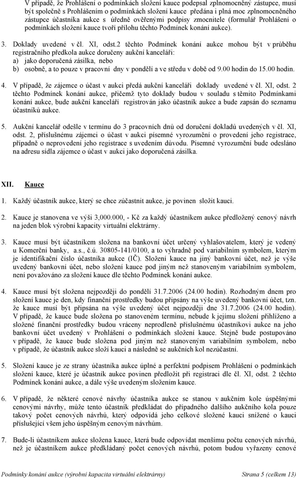 2 těchto Podmínek konání aukce mohou být v průběhu registračního předkola aukce doručeny aukční kanceláři: a) jako doporučená zásilka, nebo b) osobně, a to pouze v pracovní dny v pondělí a ve středu