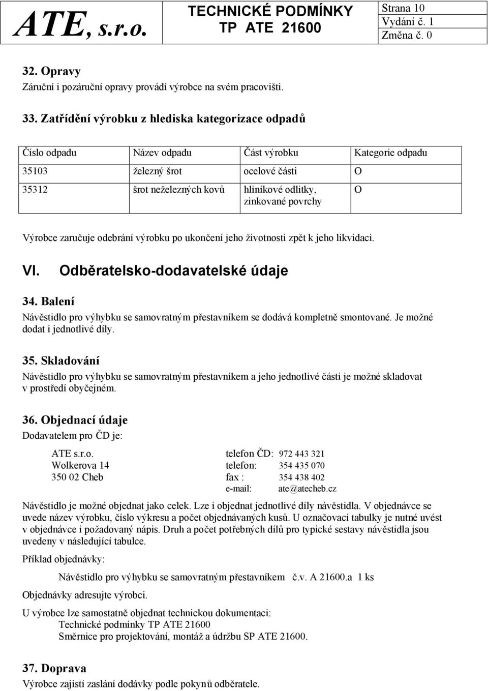 povrchy O Výrobce zaručuje odebrání výrobku po ukončení jeho životnosti zpět k jeho likvidaci. VI. Odběratelsko-dodavatelské údaje 34.