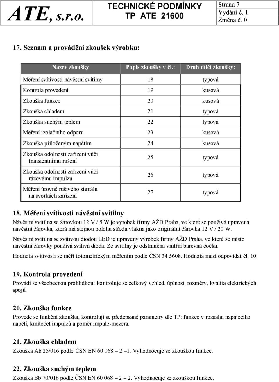 odporu 23 kusová Zkouška přiloženým napětím 24 kusová Zkouška odolnosti zařízení vůči transientnímu rušení Zkouška odolnosti zařízení vůči rázovému impulzu Měření úrovně rušivého signálu na svorkách