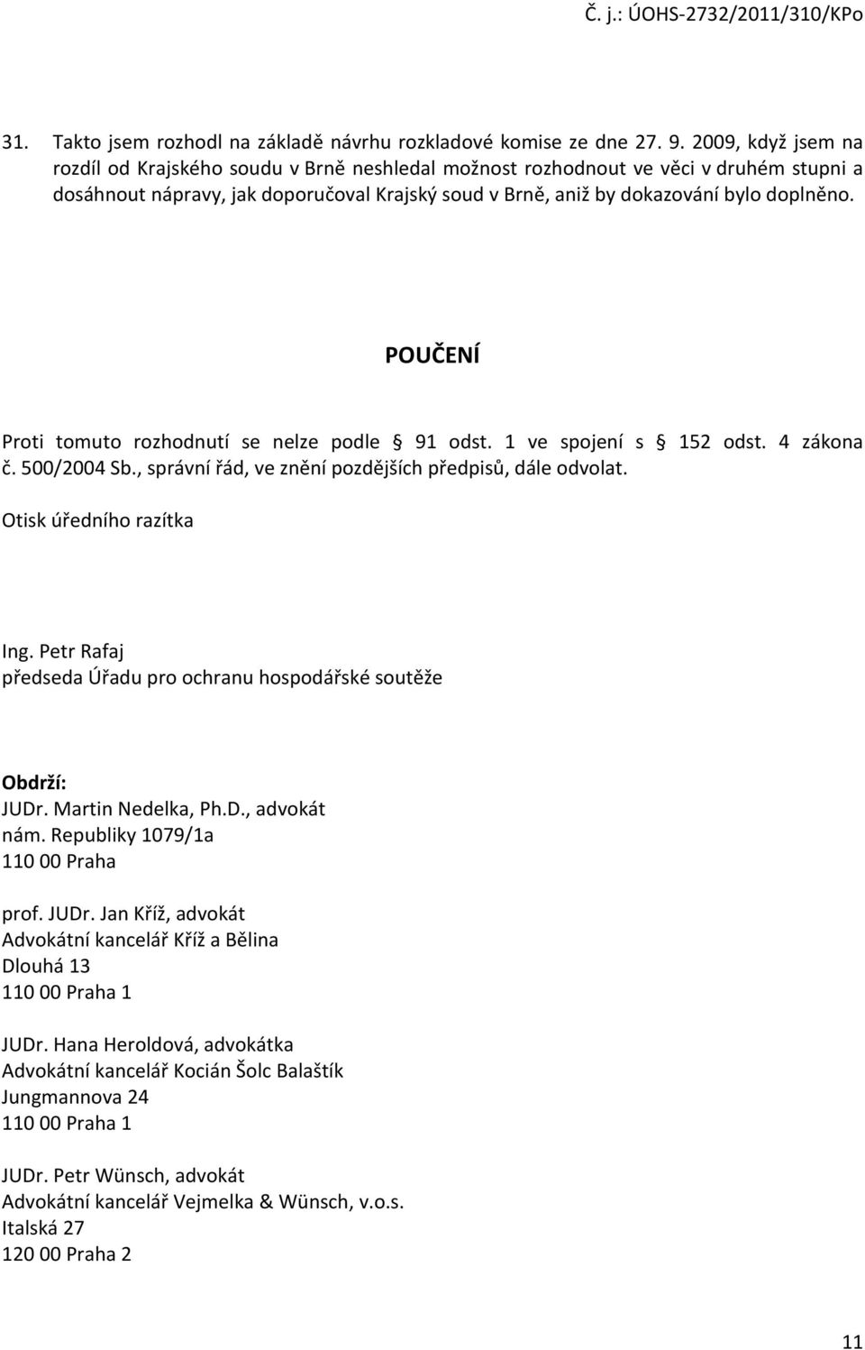 POUČENÍ Proti tomuto rozhodnutí se nelze podle 91 odst. 1 ve spojení s 152 odst. 4 zákona č. 500/2004 Sb., správní řád, ve znění pozdějších předpisů, dále odvolat. Otisk úředního razítka Ing.