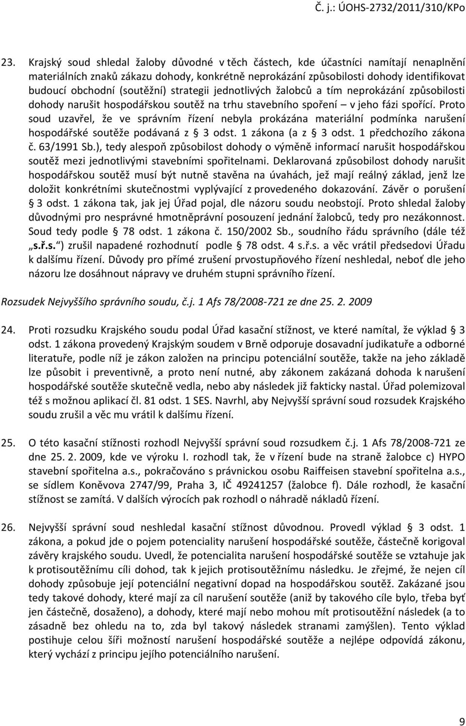 Proto soud uzavřel, že ve správním řízení nebyla prokázána materiální podmínka narušení hospodářské soutěže podávaná z 3 odst. 1 zákona (a z 3 odst. 1 předchozího zákona č. 63/1991 Sb.