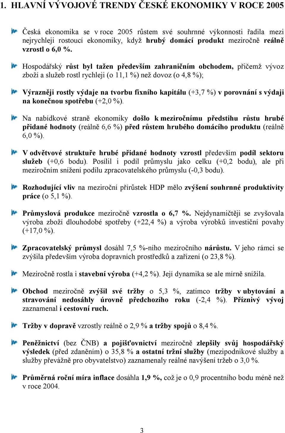 Hospodářský růst byl tažen především zahraničním obchodem, přičemž vývoz zboží a služeb rostl rychleji (o 11,1 %) než dovoz (o 4,8 %); Výrazněji rostly výdaje na tvorbu fixního kapitálu (+3,7 %) v